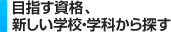 目指す資格、新しい学校・学部から探す