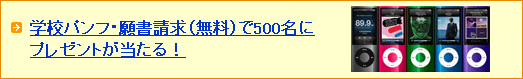 学校パンフ・願書請求(無料)で500名にプレゼントが当たる!