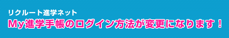 リクルート進学ネット My進学手帳のログイン方法が変更になります！