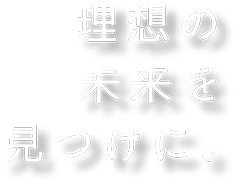 理想の未来を見つけに。