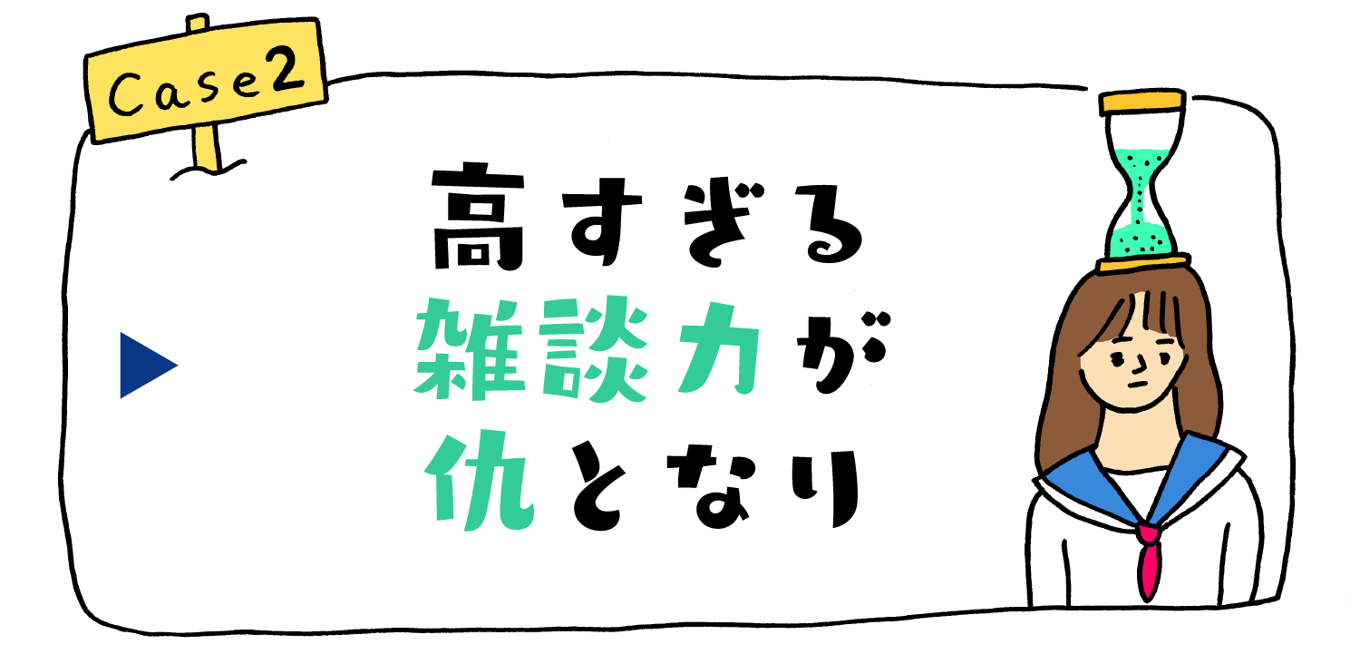 高すぎる雑談力が仇となり