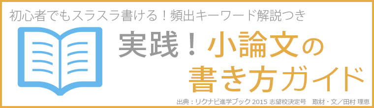 初心者でもスラスラ書ける！頻出キーワード解説つき 実践！小論文の書き方ガイド-1 出典：スタディサプリ進路 2015 志望校決定号 取材・文／田村理恵