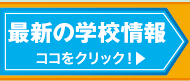 最新の学校情報ココをクリック！