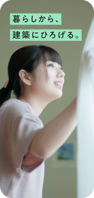 暮らしから、建築にひろげる。