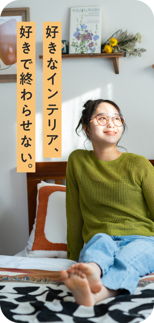 好きなインテリア、好きで終わらせない。