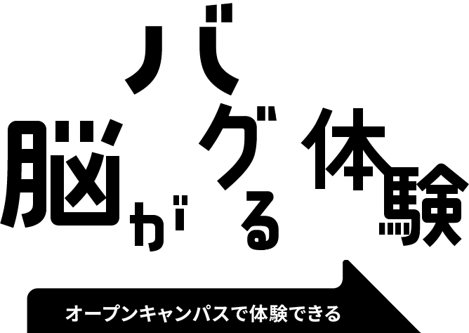 脳がバグる体験 オープンキャンパスで体験できる