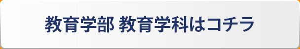 教育学部 教育学科 はコチラ