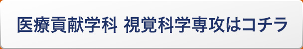 医療貢献学科 視覚科学専攻はコチラ