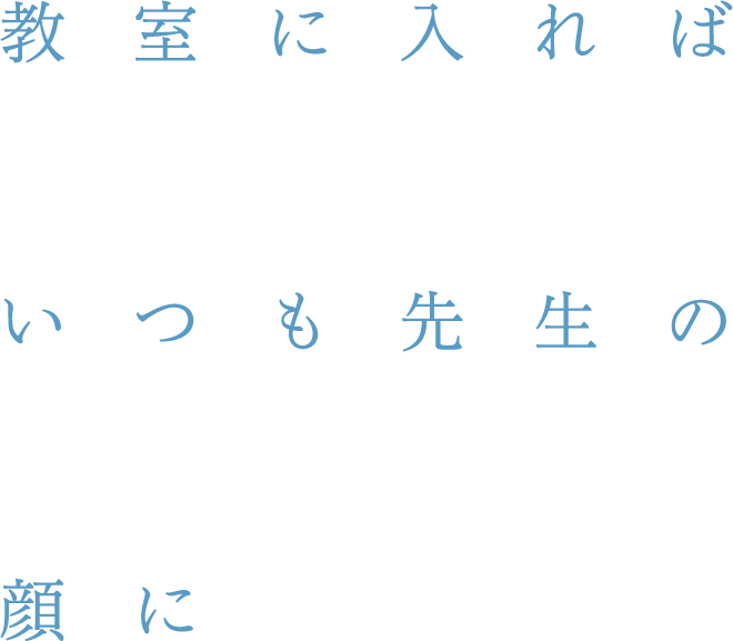 教室に入ればいつも先生の顔に