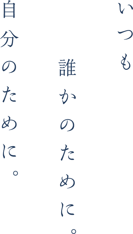 いつも誰かのために。自分のために。