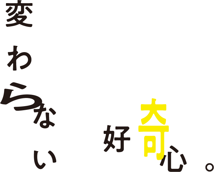 変わらない好奇心。