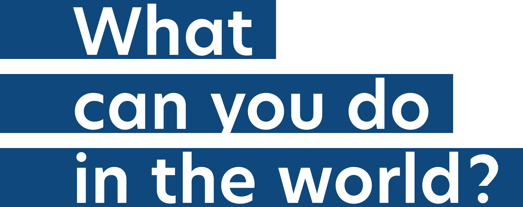What can you do in the world?
