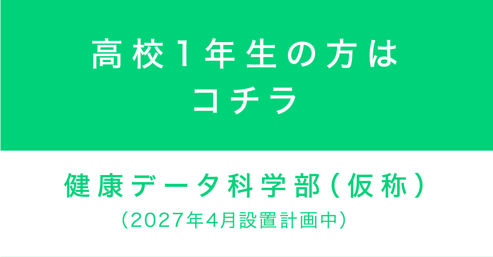 ⾼校1年⽣の方はコチラ 健康データ科学部（仮称）（2027年4月設置予定 構想中）