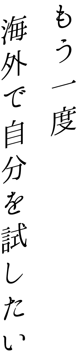 もう一度海外で自分を試したい