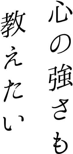 心の強さも教えたい