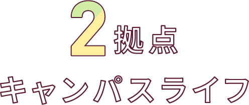 2拠点キャンパスライフ