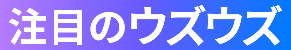 注目のウズウズ