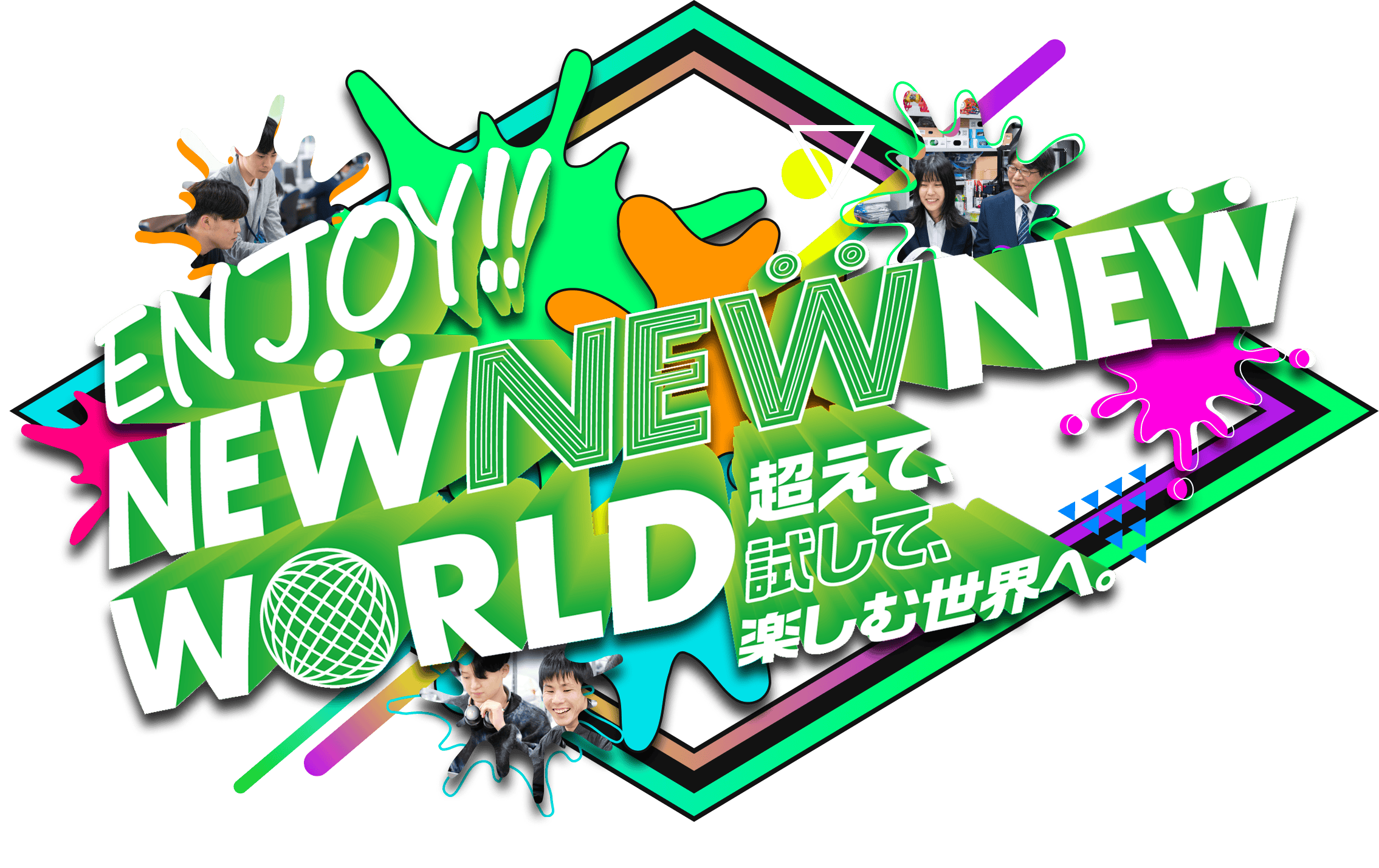 ENJOY!!NEW NEW NEW WORLD 超えて試して、楽しむ世界へ