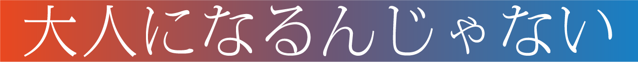 大人になるんじゃない