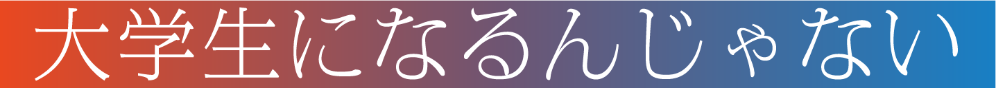 大学生になるんじゃない