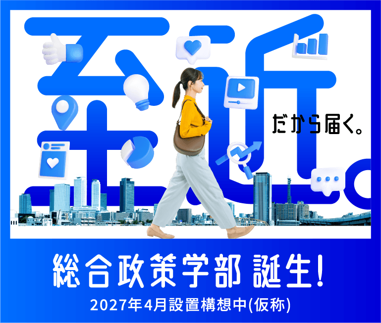 総合政策学部誕生！ 2027年4月設置構想中（仮称）