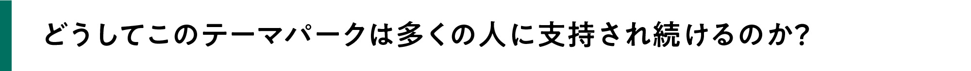 どうしてこのテーマパークは多くの人に支持され続けるのか？