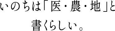 いのちは「医・農・地」と書くらしい。