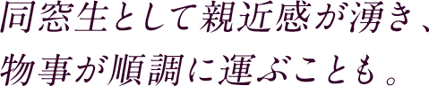 同窓生として親近感が湧き、物事が順調に運ぶことも。