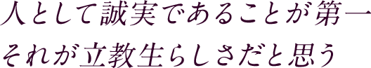 人として誠実であることが第一それが立教生らしさだと思う
