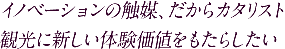 イノベーションの触媒、だからカタリスト