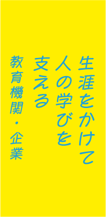 生涯をかけて人の学びを支える教育機関・企業
