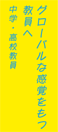 グローバルな感覚をもつ教員へ中学・高校教員