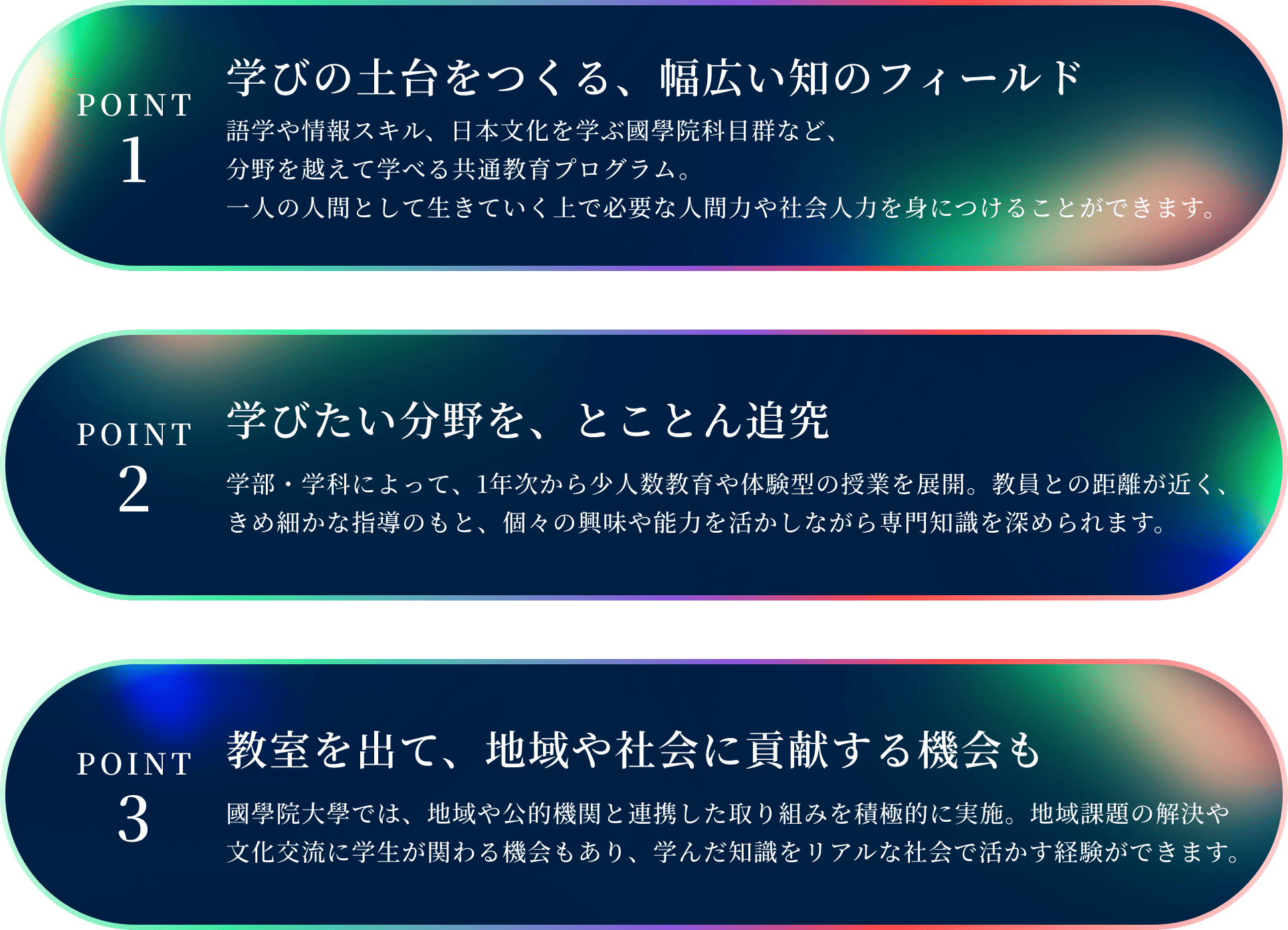 POINT1 学びの土台をつくる、幅広い知のフィールド POINT2 学びたい分野を、とことん追究 POINT3 教室を出て、地域や社会に貢献する機会も