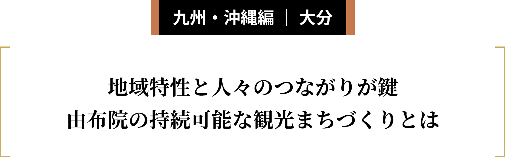 九州・沖縄編 ｜ 大分 地域特性と人々のつながりが鍵由布院の持続可能な観光まちづくりとは
