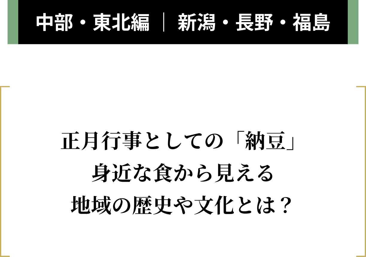中部・東北編 ｜ 新潟・長野・福島正月行事としての「納豆」身近な食から見える地域の歴史や文化とは？