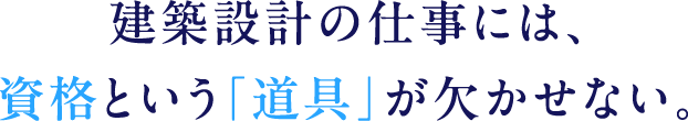 建築設計の仕事には、資格という「道具」が欠かせない。