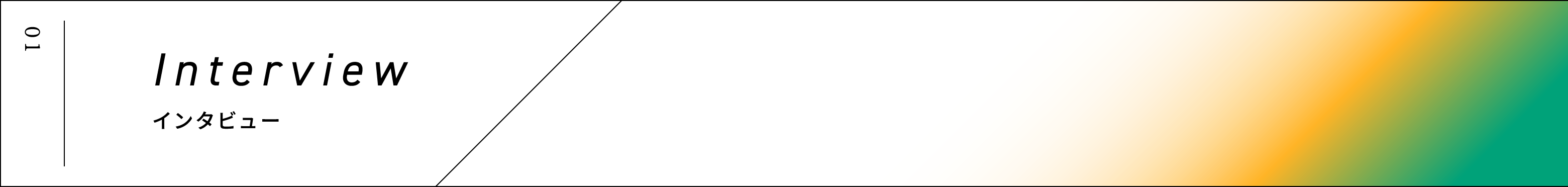 01 Interview インタビュー