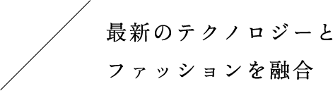 最新のテクノロジーとファッションを融合