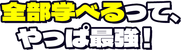 全部学べるって、やっぱ最強！