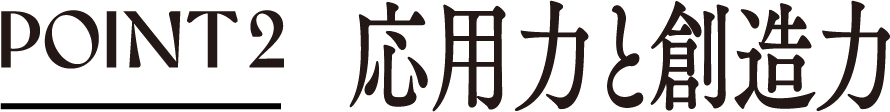 point02 応用力と創造力